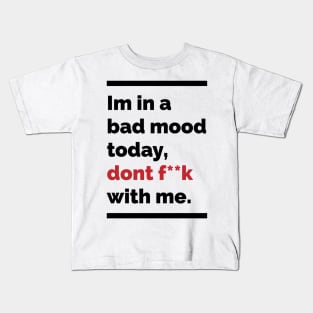 Im in a bad mood today dont fuck with me Kids T-Shirt
